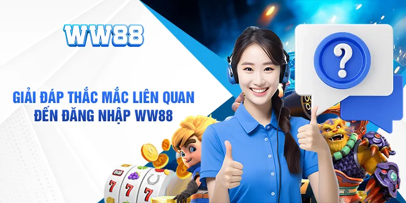 Giải đáp một số câu hỏi liên quan đến quy trình đăng nhập WW88